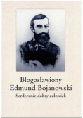 Błogosławiony Edmund Bojanowski Serdecznie dobry człowiek