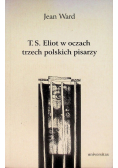 T. S. Eliot w oczach trzech polskich pisarzy