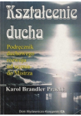 Kształcenie ducha Podręcznik duchowego rozwoju od ucznia do Mistrza