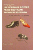 Jak uchronić dziecko przed skutkami rozwodu rodziców. Poradnik dla rodziców