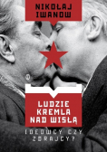 Ludzie Kremla nad Wisłą Ideowcy czy zdrajcy