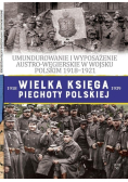 Wielka Księga Piechoty Polskiej Tom 56 Umundurowanie i wyposażenie Austro - Węgierskie  w wojsku Polskim 1918 - 1921