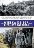 Umundurowanie Legionów Polskich i Polskiego Korpusu Posiłkowego Wielka Księga Piechoty Polskiej 1918 - 1939 Tom 58