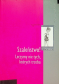 Szaleństwo Leczymy nie tych których trzeba
