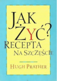 Jak żyć? Recepta na szczęście