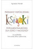 Przemiany współczesnej książki popularnonaukowej dla dzieci i młodzieży na przykładzie francuskiej oferty wydawniczej