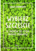 Wybierz szczęście 12 kroków do życia jakiego pragniesz