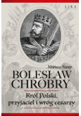 Bolesław chrobry król polski przyjaciel i wróg cesarzy