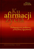 Ku afirmacji życia Pedagogiczne podstawy pomyślnej egzystencji