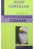 Cortazar Opowiadania zebrane Tom 2
