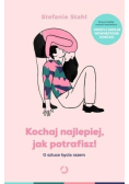 Kochaj najlepiej jak potrafisz o sztuce bycia razem