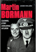 Martin Bormann człowiek który zawładnął Hitlerem