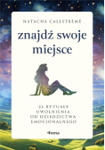 Znajdź swoje miejsce. 22 rytuały uwolnienia od dziedzictwa emocjonalnego