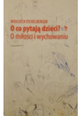 O co pytają dzieci? O miłości i wychowaniu