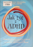 Jak żyć z ADHD Nadpobudliwość psychoruchowa z zaburzeniami uwagi w świetle najnowszych badań