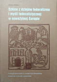 Szkice z dziejów federalizmu i myśli federalistycznej w nowożytnej Europie