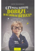 Czy można dzisiaj dobrze wychować dzieci