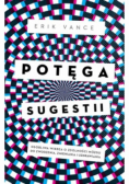 Potęga sugestii. Osobliwa wiedza o zdolności mózgu do zwodzenia, zmieniania i uzdrawiania