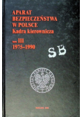 Aparat bezpieczeństwa w Polsce Kadra kierownicza Tom 3 1975 - 1990