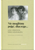 Nie mogliśmy pojąć dlaczego... Losy i przeżycia dzieci Holocaustu