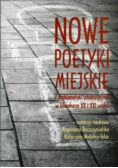 Nowe poetyki miejskie. Z problematyki urbanistycznej w literaturze XX i XXI wieku
