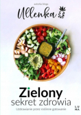 Zielony sekret zdrowia Uzdrawianie przez roślinne gotowanie