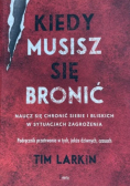 Kiedy musisz się bronić. Naucz się ochronić siebie i bliskich w sytuacjach zagrożenia