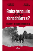 Bohaterowie czy zbrodniarze? Rozmowy o polskim podziemiu