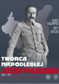 Twórca Niepodległej Józef Piłsudski 1867 - 1935