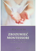 Zrozumieć Montessori Czyli Maria Montessori o wychowaniu dziecka