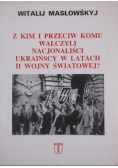 Z kim i przeciw komu walczyli nacjonaliści ukraińscy w latach II wojny światowej?