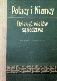 Polacy i Niemcy Dziesięć wieków sąsiedztwa