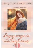 Wszystkie nasze chwile Tom 3 Przeznaczenie ma twoje imię