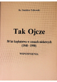Tak ojcze 50 lat kapłaństwa w czasach niełatwych (1940 - 1990 ) wspomnienia