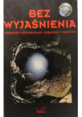 Bez wyjaśnienia Kolekcja największych zagadek i tajemnic