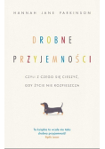 Drobne przyjemności, czyli z czego się cieszyć gdy życie nie rozpieszcza