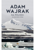 Na północ Jak pokochałem Arktykę