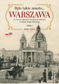 Było takie miasto Warszawa na starych zdjęciach i kartach pocztowych z kolekcji Rafała Bielskiego Tom 1 1860 - 1905