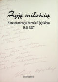 Żyję miłością Korespondencja Kornela Ujejskiego 1844 -1897