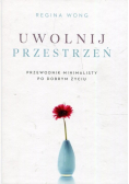 Uwolnij przestrzeń przewodnik minimalisty po dobrym życiu