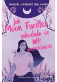 Jak Moon Fuentez zakochała się we wszechświecie