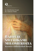 Bądźcie świadkami miłosierdzia Kazania o miłosierdziu Bożym