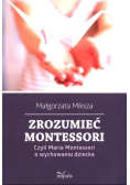 Zrozumieć Montessori Czyli Maria Montessori o wychowaniu dziecka