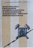 Martyrologia profesorów Akademii Górniczej w hitlerowskich więzieniach i obozach koncentracyjnych