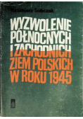 Wyzwolenie północnych i zachodnich ziem polskich w roku 1945