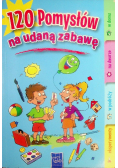 120 pomysłów na udaną zabawę