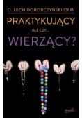 Praktykujący ale czy wierzący