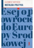 Nostalgia i polityka Esej o powrocie do Europy Środkowej