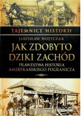 Tajemnice historii Tom 21 Jak zdobyto dziki zachód