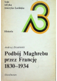 Podbój Maghrebu przez Francję 1830 - 1934